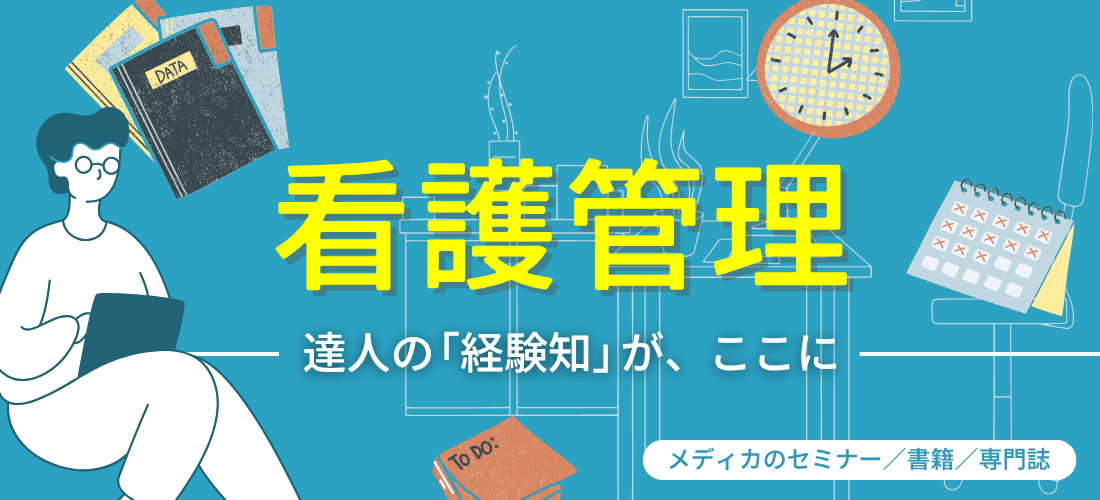 メディカ出版「看護管理」最強ラインナップ公開! 悩みに寄り添う達人の「経験知」が、ここに