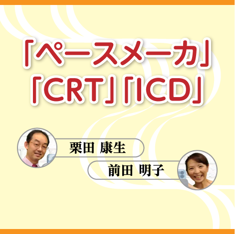 「ペースメーカ」「CRT」「ICD」　【スライド資料ダウンロード】
