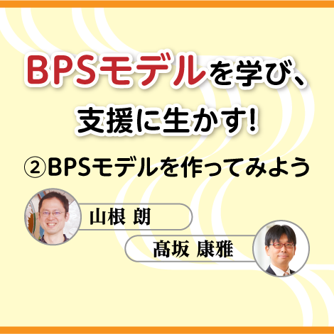 BPSモデルを学び、支援に生かす！②BPSモデルを作ってみよう