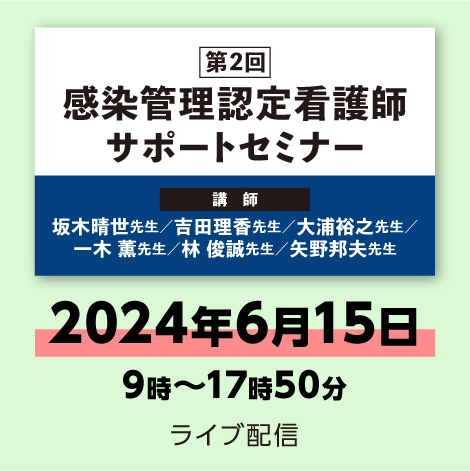 第2回 感染管理認定看護師 サポートセミナー　※配信日：6月15日（土）9時～17時50分