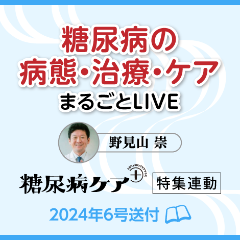 糖尿病の病態・治療・ケア まるごとLIVE　【糖尿病ケア＋24年6号付】