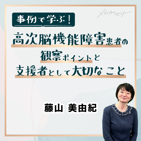 高次脳機能障害患者の観察ポイントと支援者として大切なこと　【スライド資料ダウンロード】