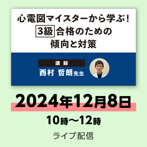 心電図マイスターから学ぶ！ 【3級】合格のための傾向と対策　※配信日：12月8日（日）10時～12時