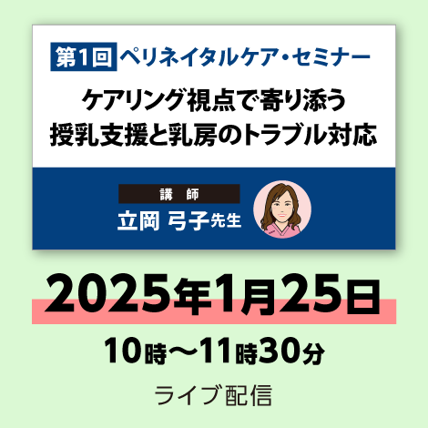 ケアリング視点で寄り添う　授乳支援と乳房のトラブル対応　※配信日：2025年1月25日（土）10時～11時30分