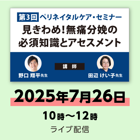 見きわめ！無痛分娩の必須知識とアセスメント　※配信日：7月26日（土）10時～12時