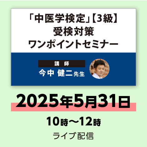 「中医学検定」【3級】 受検対策ワンポイントセミナー　※配信日：5月31日（土）10時～12時