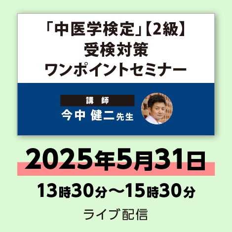 「中医学検定」【2級】 受検対策ワンポイントセミナー　※配信日：5月31日（土）13時30分～15時30分