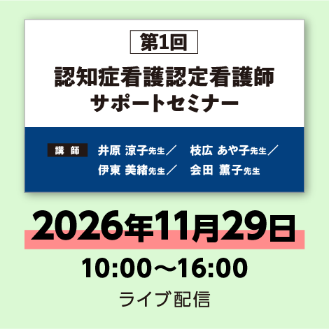 第1回 認知症看護認定看護師 サポートセミナー　※配信日：11月29日（日）10：00～16：00